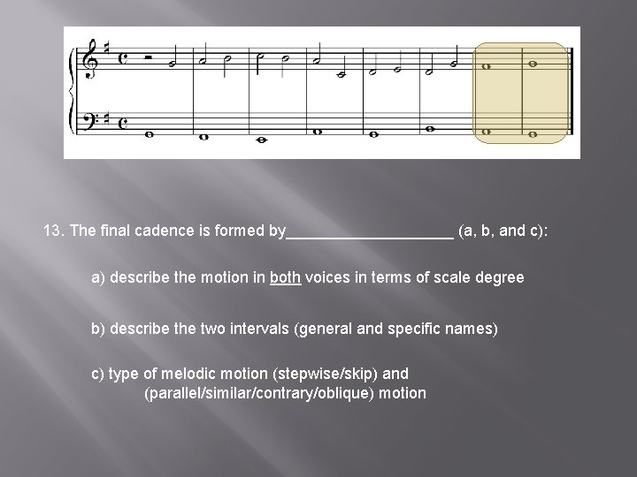 13. The final cadence is formed by__________ (a, b, and c): a) describe the