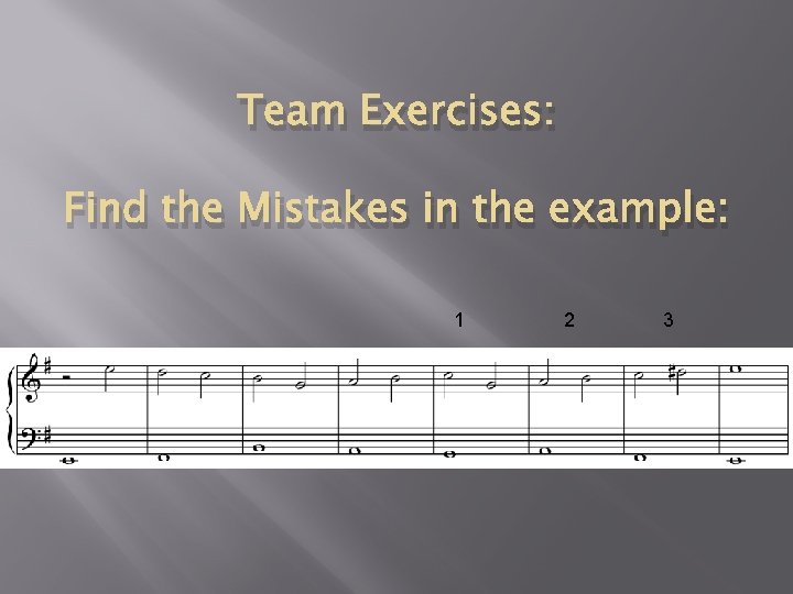 Team Exercises: Find the Mistakes in the example: 1 2 3 