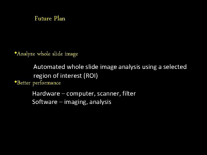Future Plan • Analyze whole slide image Automated whole slide image analysis using a