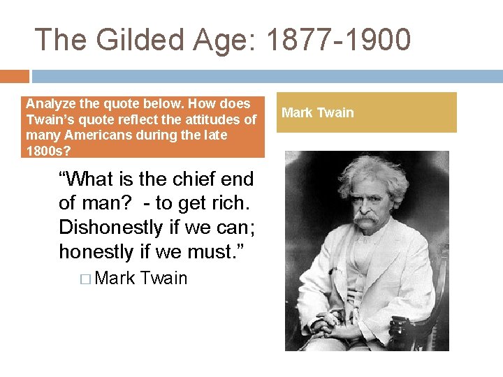 The Gilded Age: 1877 -1900 Analyze the quote below. How does Twain’s quote reflect