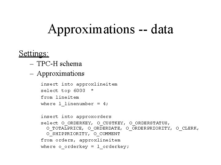 Approximations -- data Settings: – TPC-H schema – Approximations insert into approxlineitem select top