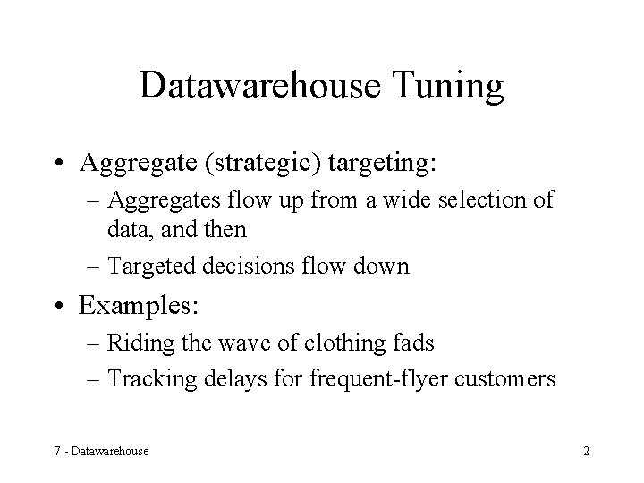 Datawarehouse Tuning • Aggregate (strategic) targeting: – Aggregates flow up from a wide selection