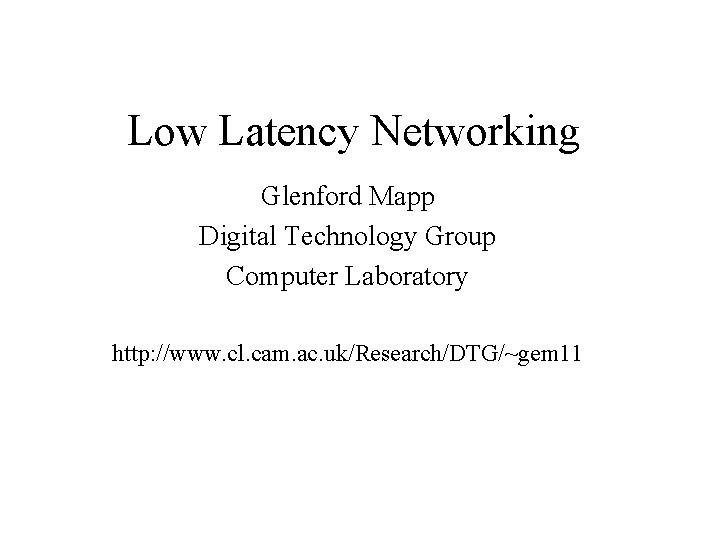 Low Latency Networking Glenford Mapp Digital Technology Group Computer Laboratory http: //www. cl. cam.