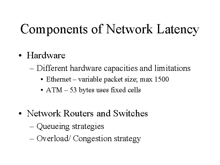 Components of Network Latency • Hardware – Different hardware capacities and limitations • Ethernet