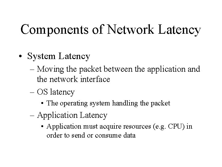 Components of Network Latency • System Latency – Moving the packet between the application