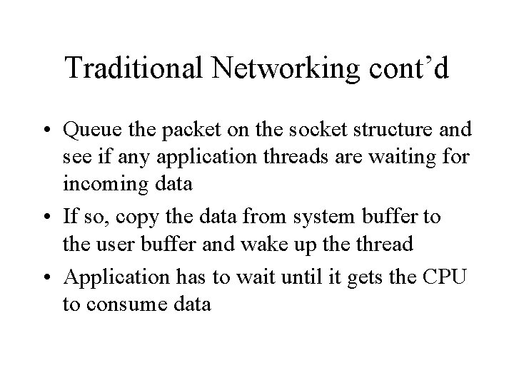 Traditional Networking cont’d • Queue the packet on the socket structure and see if