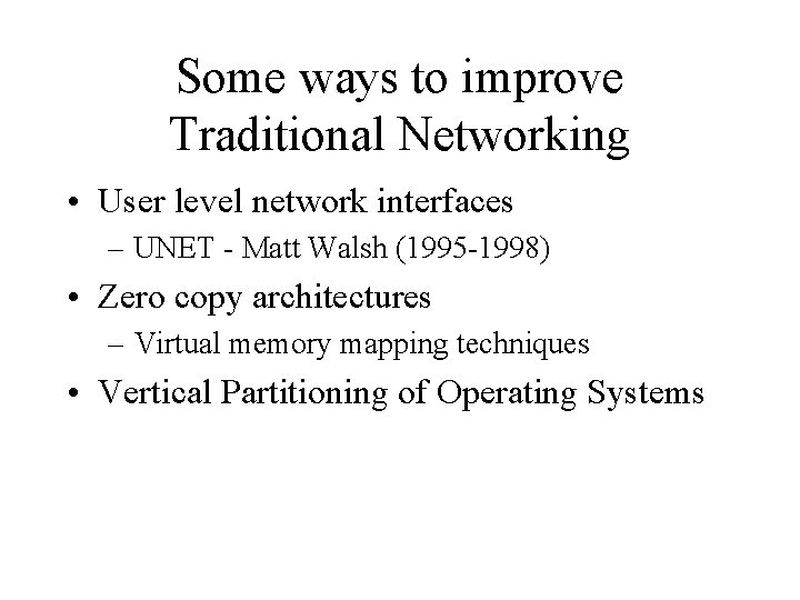 Some ways to improve Traditional Networking • User level network interfaces – UNET -