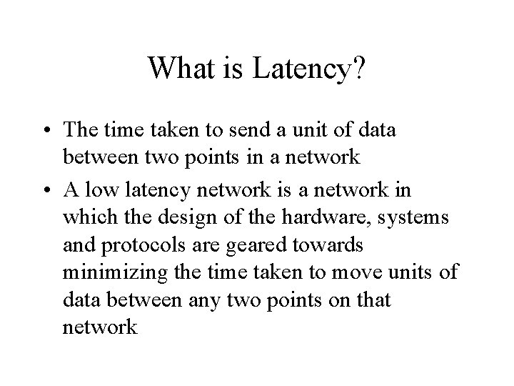 What is Latency? • The time taken to send a unit of data between