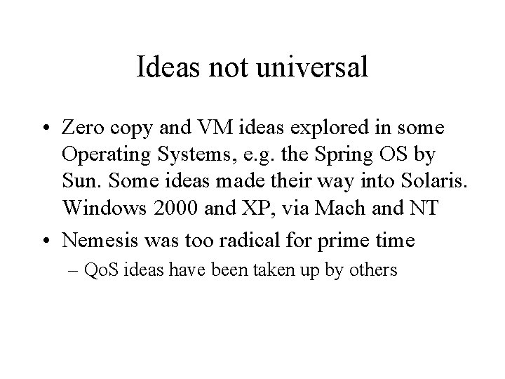 Ideas not universal • Zero copy and VM ideas explored in some Operating Systems,