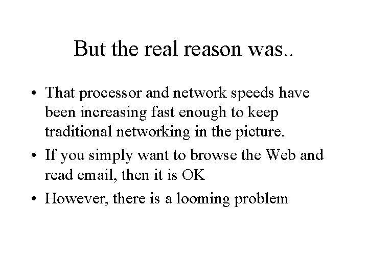 But the real reason was. . • That processor and network speeds have been