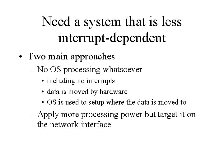 Need a system that is less interrupt-dependent • Two main approaches – No OS