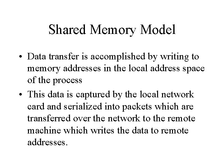 Shared Memory Model • Data transfer is accomplished by writing to memory addresses in