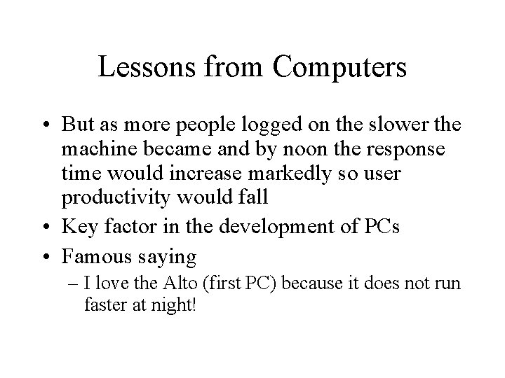 Lessons from Computers • But as more people logged on the slower the machine