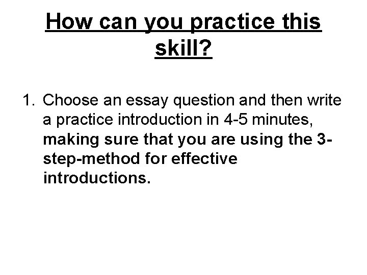 How can you practice this skill? 1. Choose an essay question and then write
