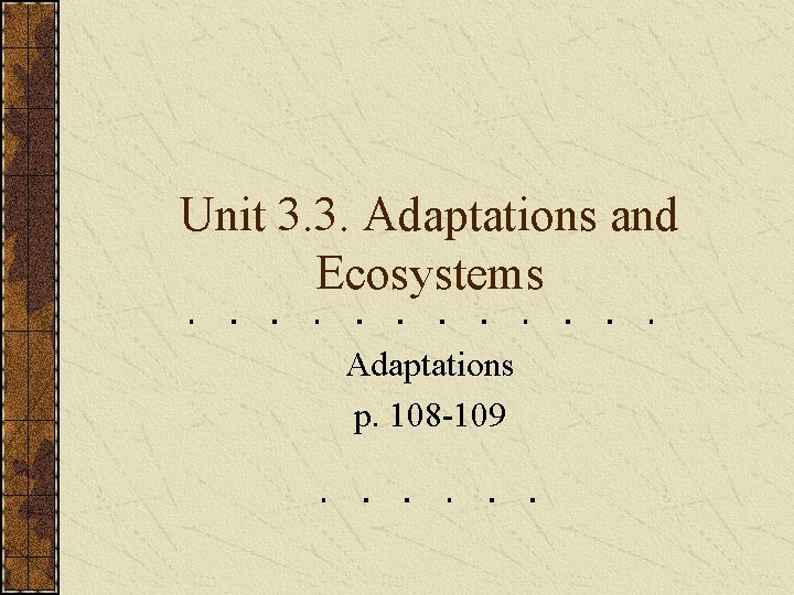 Unit 3. 3. Adaptations and Ecosystems Adaptations p. 108 -109 