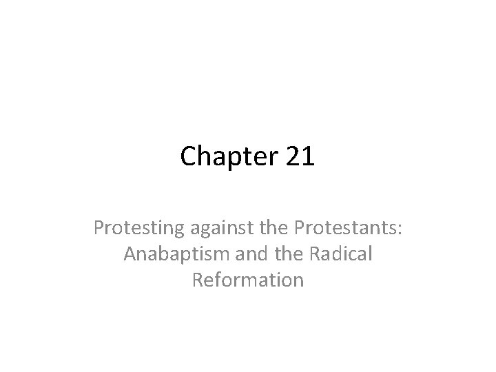 Chapter 21 Protesting against the Protestants: Anabaptism and the Radical Reformation 