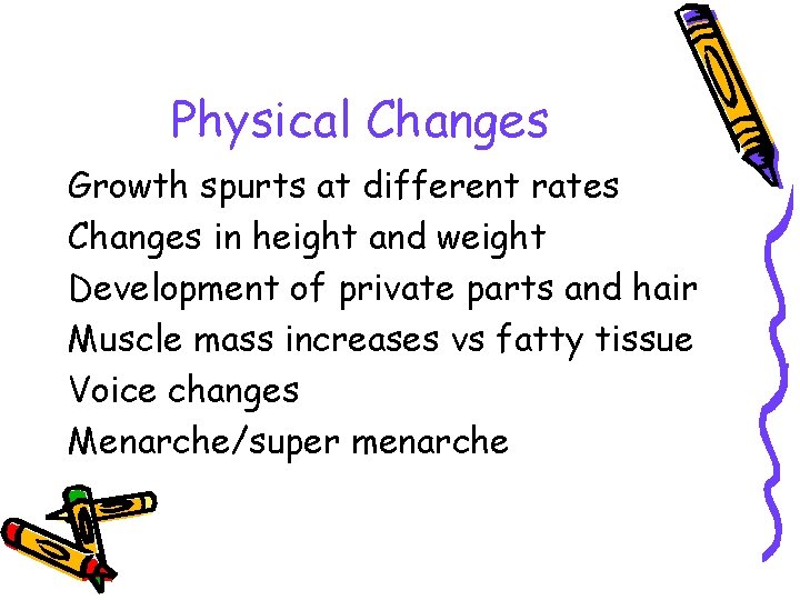 Physical Changes Growth spurts at different rates Changes in height and weight Development of