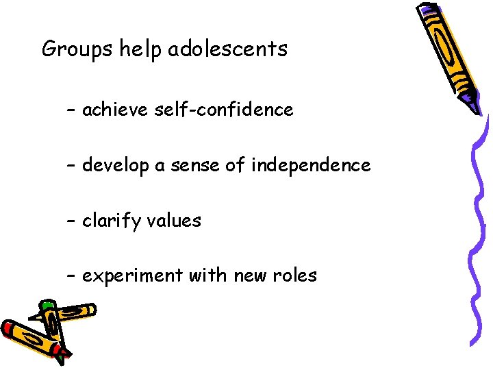 Groups help adolescents – achieve self-confidence – develop a sense of independence – clarify