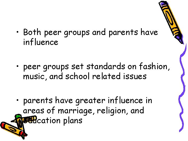  • Both peer groups and parents have influence • peer groups set standards