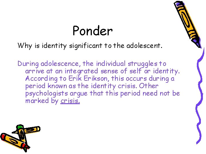 Ponder Why is identity significant to the adolescent. During adolescence, the individual struggles to