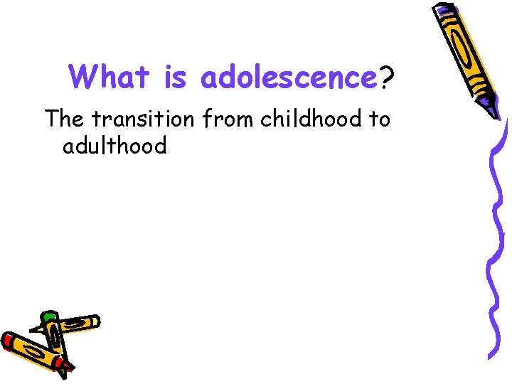 What is adolescence? The transition from childhood to adulthood 