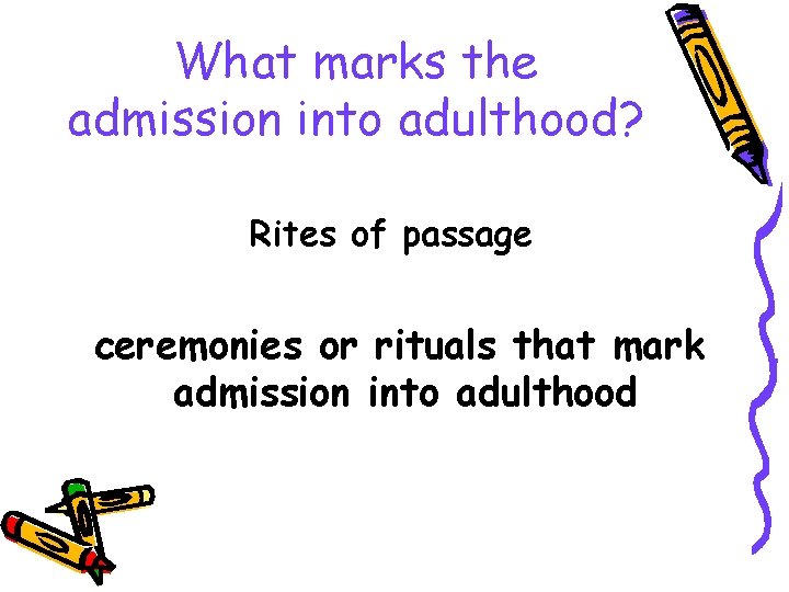 What marks the admission into adulthood? Rites of passage ceremonies or rituals that mark