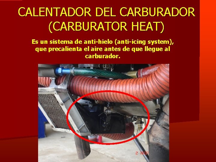 CALENTADOR DEL CARBURADOR (CARBURATOR HEAT) Es un sistema de anti-hielo (anti-icing system), que precalienta