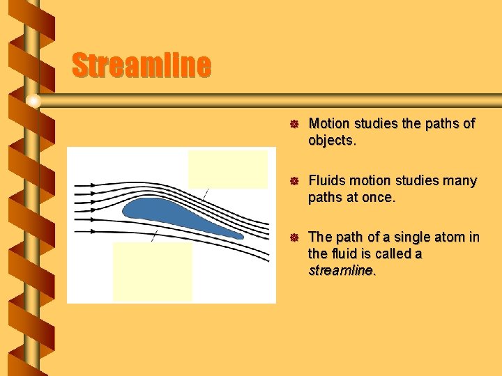 Streamline ] Motion studies the paths of objects. ] Fluids motion studies many paths