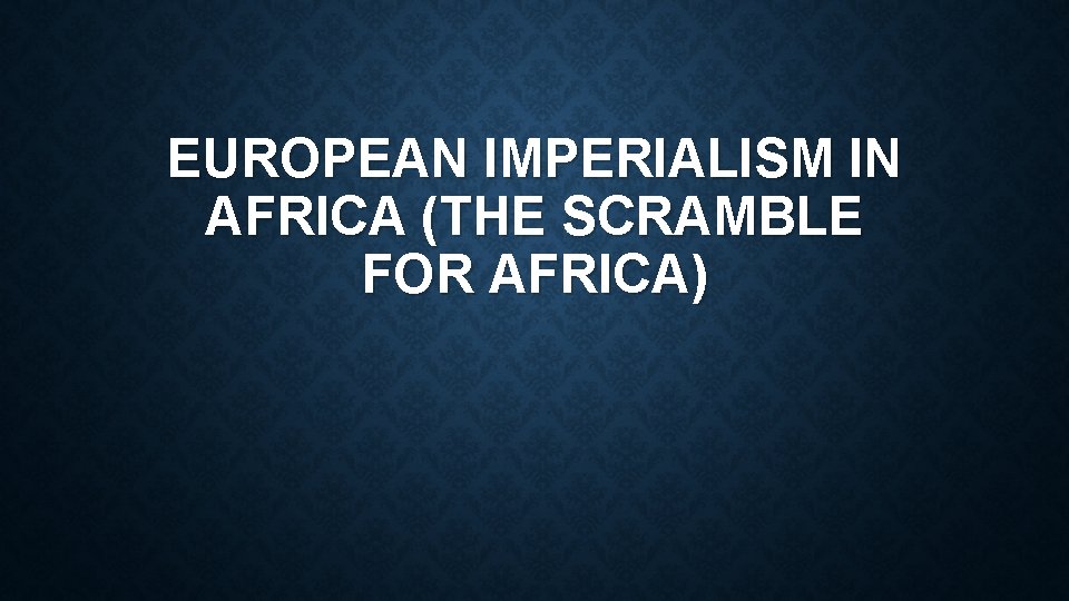 EUROPEAN IMPERIALISM IN AFRICA (THE SCRAMBLE FOR AFRICA) 