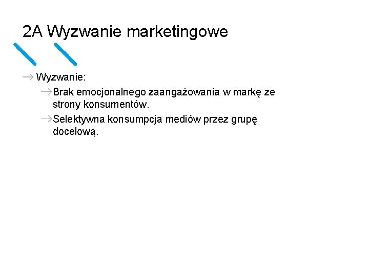 2 A Wyzwanie marketingowe Wyzwanie: Brak emocjonalnego zaangażowania w markę ze strony konsumentów. Selektywna