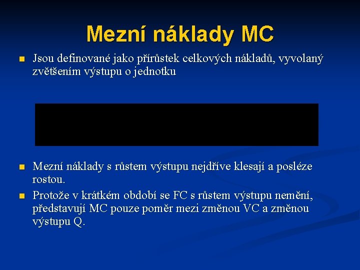 Mezní náklady MC n Jsou definované jako přírůstek celkových nákladů, vyvolaný zvětšením výstupu o Mezní náklady MC n Jsou definované jako přírůstek celkových nákladů, vyvolaný zvětšením výstupu o