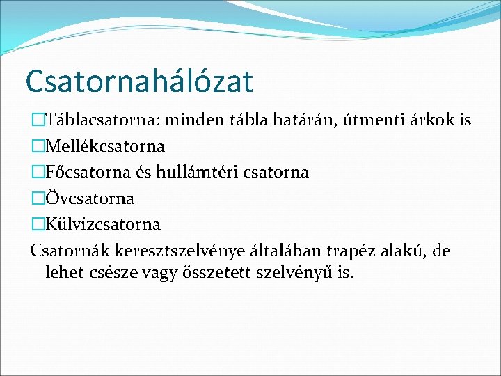 Csatornahálózat �Táblacsatorna: minden tábla határán, útmenti árkok is �Mellékcsatorna �Főcsatorna és hullámtéri csatorna �Övcsatorna