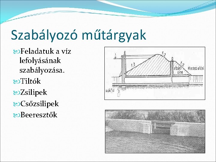 Szabályozó műtárgyak Feladatuk a víz lefolyásának szabályozása. Tiltók Zsilipek Csőzsilipek Beeresztők 