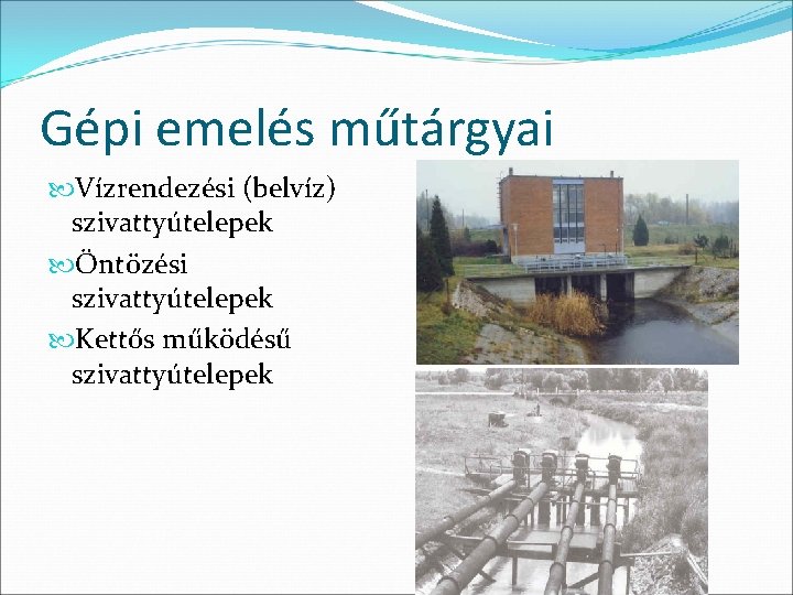 Gépi emelés műtárgyai Vízrendezési (belvíz) szivattyútelepek Öntözési szivattyútelepek Kettős működésű szivattyútelepek 