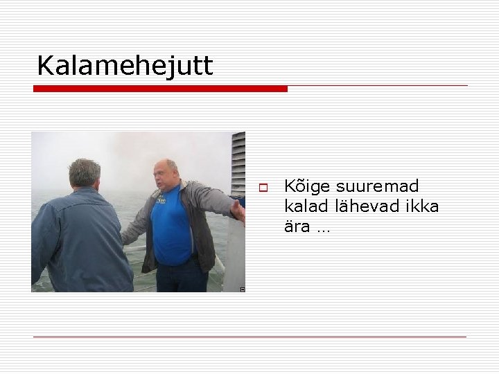 Kalamehejutt o Kõige suuremad kalad lähevad ikka ära … 