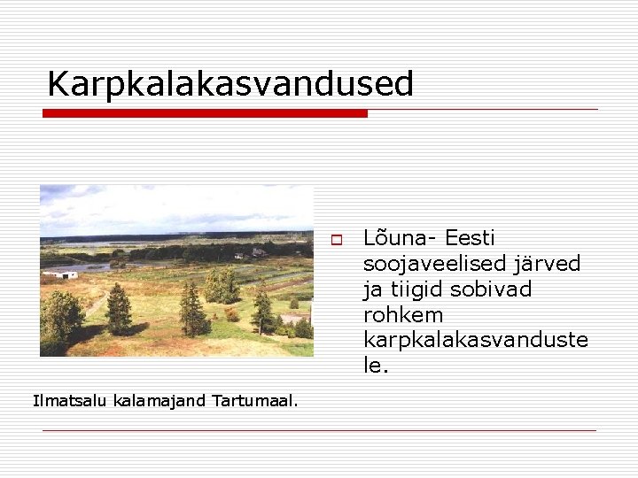 Karpkalakasvandused o Ilmatsalu kalamajand Tartumaal. Lõuna- Eesti soojaveelised järved ja tiigid sobivad rohkem karpkalakasvanduste