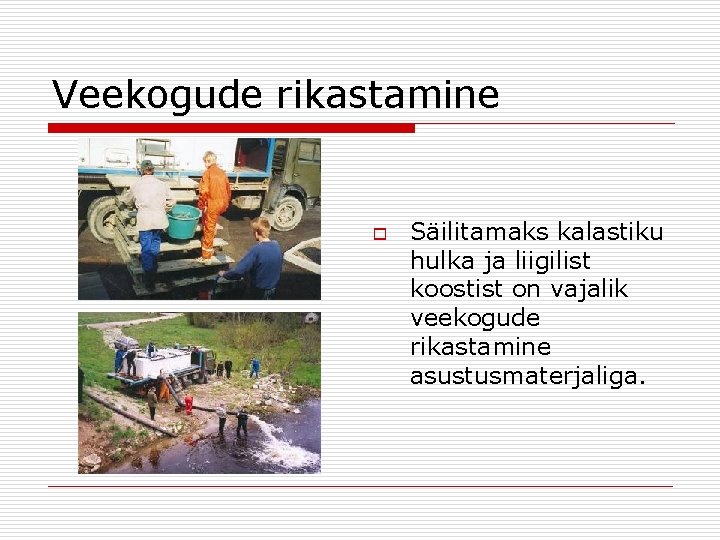 Veekogude rikastamine o Säilitamaks kalastiku hulka ja liigilist koostist on vajalik veekogude rikastamine asustusmaterjaliga.