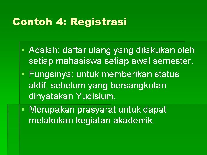 Contoh 4: Registrasi § Adalah: daftar ulang yang dilakukan oleh setiap mahasiswa setiap awal