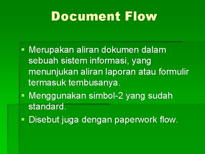 Document Flow § Merupakan aliran dokumen dalam sebuah sistem informasi, yang menunjukan aliran laporan