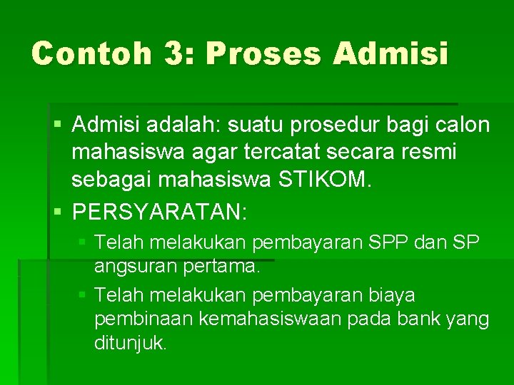 Contoh 3: Proses Admisi § Admisi adalah: suatu prosedur bagi calon mahasiswa agar tercatat