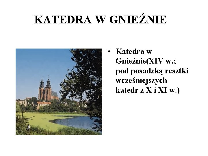 KATEDRA W GNIEŹNIE • Katedra w Gnieźnie(XIV w. ; pod posadzką resztki wcześniejszych katedr