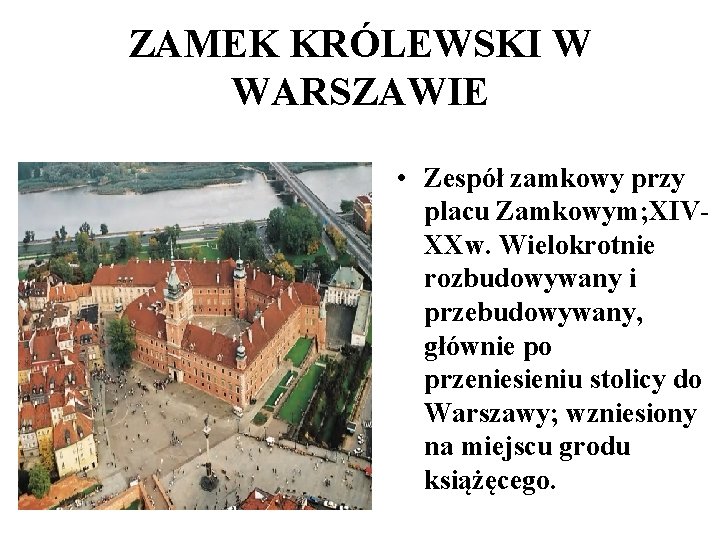 ZAMEK KRÓLEWSKI W WARSZAWIE • Zespół zamkowy przy placu Zamkowym; XIVXXw. Wielokrotnie rozbudowywany i