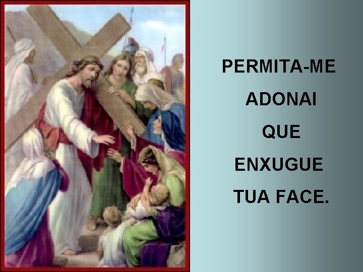 PERMITA-ME ADONAI QUE ENXUGUE TUA FACE. 