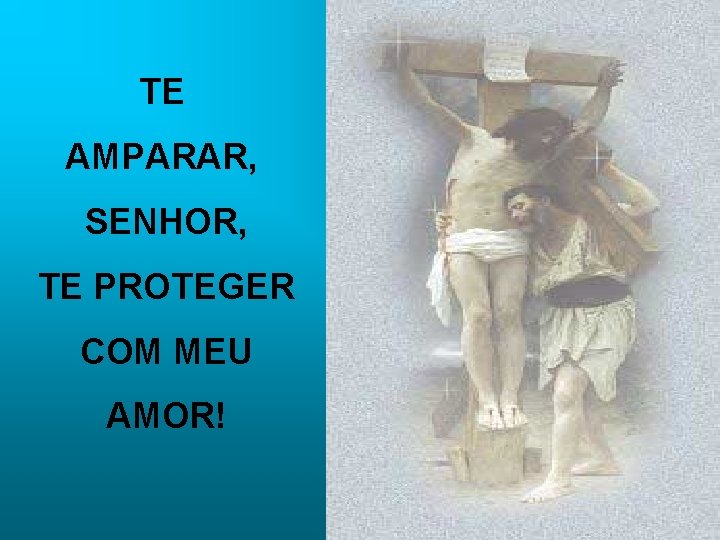 TE AMPARAR, SENHOR, TE PROTEGER COM MEU AMOR! 