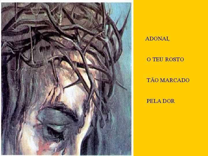 ADONAI, O TEU ROSTO TÃO MARCADO PELA DOR 