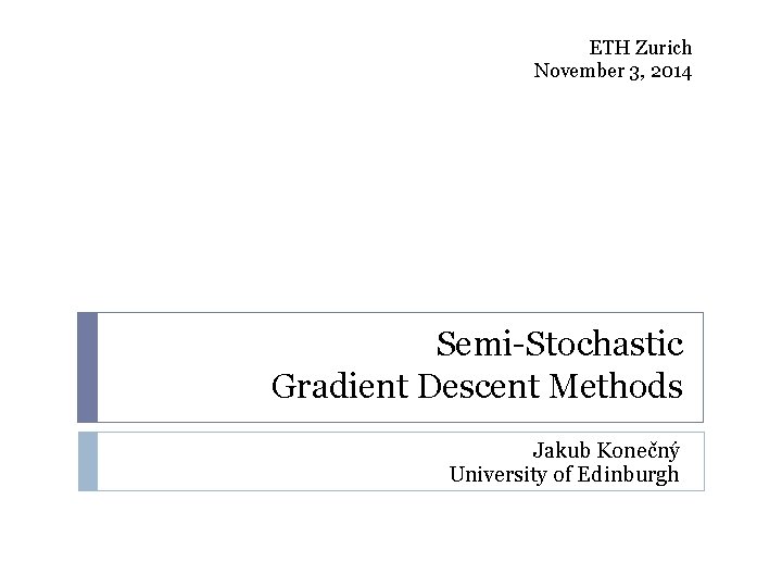 ETH Zurich November 3, 2014 Semi-Stochastic Gradient Descent Methods Jakub Konečný University of Edinburgh