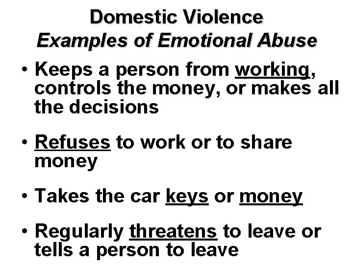 Domestic Violence Examples of Emotional Abuse • Keeps a person from working, controls the