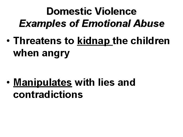 Domestic Violence Examples of Emotional Abuse • Threatens to kidnap the children when angry