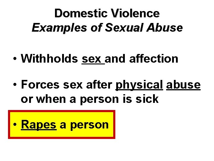 Domestic Violence Examples of Sexual Abuse • Withholds sex and affection • Forces sex
