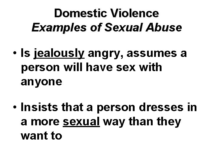 Domestic Violence Examples of Sexual Abuse • Is jealously angry, assumes a person will